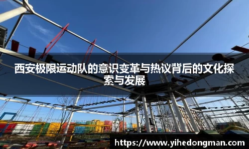 西安极限运动队的意识变革与热议背后的文化探索与发展