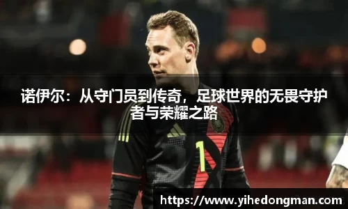 诺伊尔：从守门员到传奇，足球世界的无畏守护者与荣耀之路